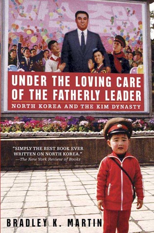 Under the Loving Care of the Fatherly Leader: North Korea and the Kim Dynasty (2006) by Bradley K. Martin