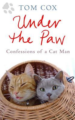 Under the Paw: Confessions of a Cat Man (2008) by Tom Cox