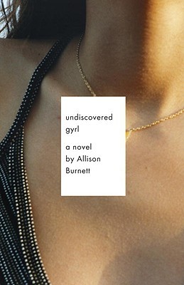 Undiscovered Gyrl (2009) by Allison Burnett