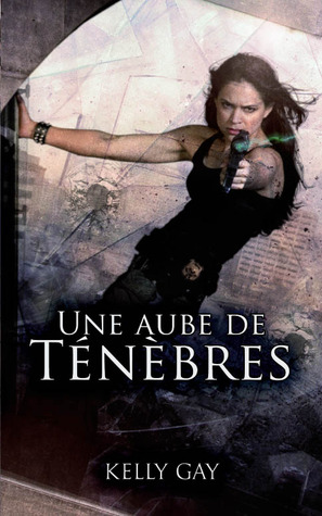 Une aube de ténèbres (2011) by Kelly Gay