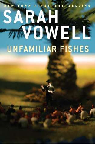 Unfamiliar Fishes (2011) by Sarah Vowell