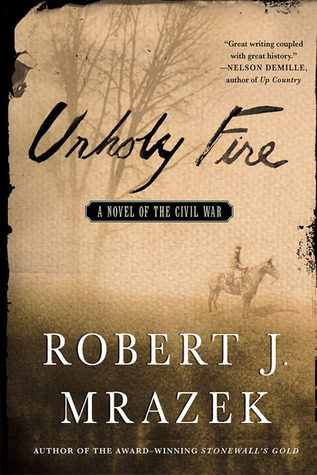 Unholy Fire: A Novel of the Civil War (2004) by Robert J. Mrazek