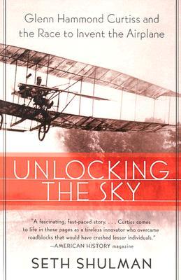 Unlocking the Sky: Glenn Hammond Curtiss and the Race to Invent the Airplane (2003) by Seth Shulman