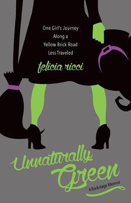 Unnaturally Green: One Girl's Journey Along a Yellow Brick Road Less Traveled (2011) by Felicia Ricci