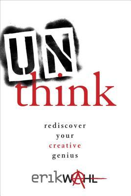 Unthink: Rediscover Your Creative Genius (2013) by Erik Wahl