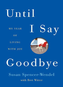 Until I Say Good-Bye: My Year of Living with Joy (2012) by Susan Spencer-Wendel