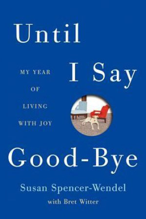 Until I Say Goodbye: A Book about Living (2012) by Susan Spencer-Wendel