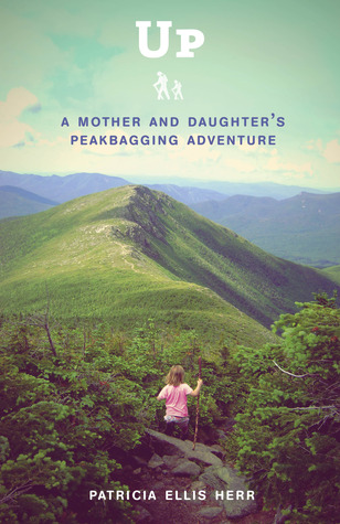 Up: A Mother and Daughter's Peakbagging Adventure (2012) by Patricia Ellis Herr