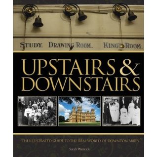 Upstairs & Downstairs: The Illustrated Guide to the Real Life of Masters and Their Servants from the Victorian Era to the Second World War (2012) by Sarah Warwick