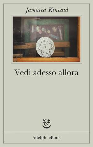 Vedi adesso allora (2012) by Jamaica Kincaid