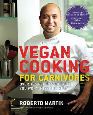 Vegan Cooking for Carnivores: Over 125 Recipes So Tasty You Won't Miss the Meat (2012)