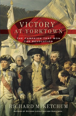 Victory at Yorktown: The Campaign That Won the Revolution (2004) by Richard M. Ketchum