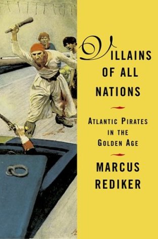 Villains of All Nations: Atlantic Pirates in the Golden Age (2004) by Marcus Rediker