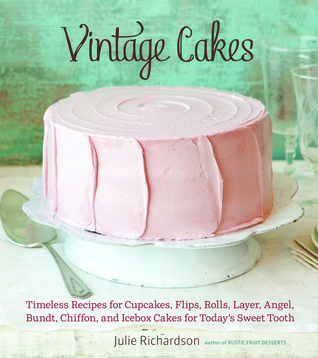 Vintage Cakes: Timeless Recipes for Cupcakes, Flips, Rolls, Layer, Angel, Bundt, Chiffon, and Icebox Cakes for Today's Sweet Tooth (2012)