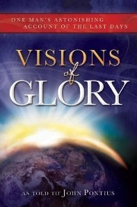 Visions of Glory: One Man's Astonishing Account of the Last Days (2012) by John Pontius