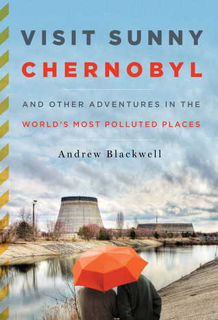 Visit Sunny Chernobyl: And Other Adventures in the World's Most Polluted Places (2012)