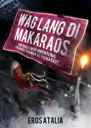 Wag Lang Di Makaraos: 100 Dagli (Mga Kwentong Pasaway, Paaway at Pamatay) (2011) by Eros S. Atalia