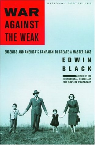 War Against the Weak: Eugenics and America's Campaign to Create a Master Race (2004) by Edwin Black