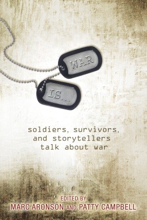 War Is...: Soldiers, Survivors, and Storytellers Talk About War (2008) by Marc Aronson