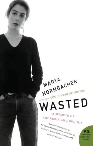 Wasted: A Memoir of Anorexia and Bulimia (2006) by Marya Hornbacher