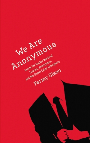 We Are Anonymous: Inside the Hacker World of LulzSec, Anonymous, and the Global Cyber Insurgency (2012)