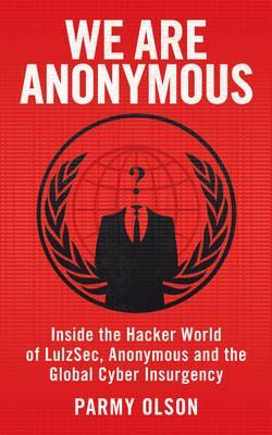 We Are Anonymous. Parmy Olson (2012)