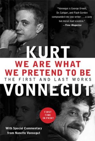 We Are What We Pretend To Be: The First and Last Works (2012) by Kurt Vonnegut