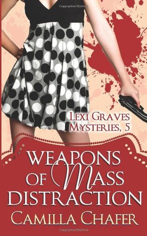 Weapons of Mass Distraction (Lexi Graves Mysteries, 5) (2013) by Camilla Chafer