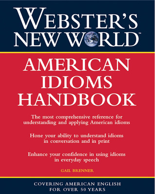 Webster's New World American Idioms Handbook (2003) by Gail Brenner