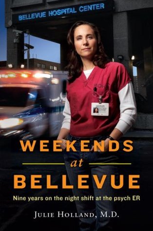 Weekends at Bellevue: Nine Years on the Night Shift at the Psych E.R. (2009) by Julie Holland