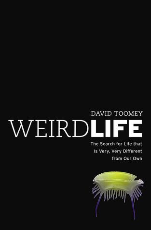 Weird Life: The Search for Life That Is Very, Very Different from Our Own (2013) by David Toomey