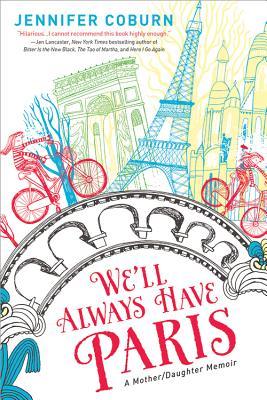 We'll Always Have Paris: A Mother/Daughter Memoir (2014) by Jennifer Coburn