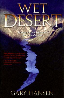 Wet Desert: Tracking Down a Terrorist on the Colorado River (2007) by Gary   Hansen