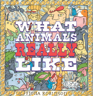 What Animals Really Like (2011) by Fiona Robinson