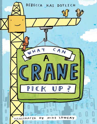 What Can a Crane Pick Up? (2012) by Rebecca Kai Dotlich