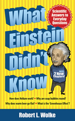 What Einstein Didn't Know: Scientific Answers to Everyday Questions (1997) by Robert L. Wolke