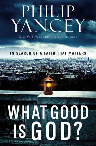 What Good Is God?: In Search of a Faith That Matters (2010) by Philip Yancey