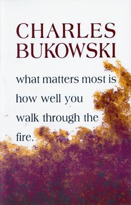 What Matters Most is How Well You Walk Through the Fire (2002) by Charles Bukowski