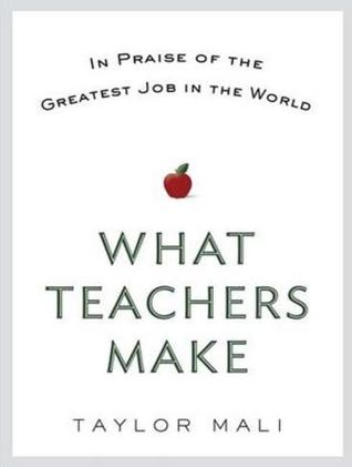 What Teachers Make: In Praise of the Greatest Job in the World (2012) by Taylor Mali