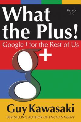 What the Plus!: Google+ for the Rest of Us What the Plus!: Google+ for the Rest of Us (2012)