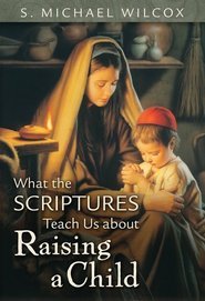 What the Scriptures Teach Us about Raising a Child (2009)