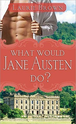 What Would Jane Austen Do? (2009) by Laurie Brown