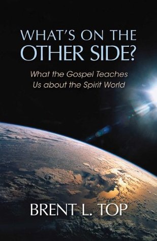 What's on the Other Side?: What the Gospel Teaches Us about the Spirit World (2012) by Brent L. Top