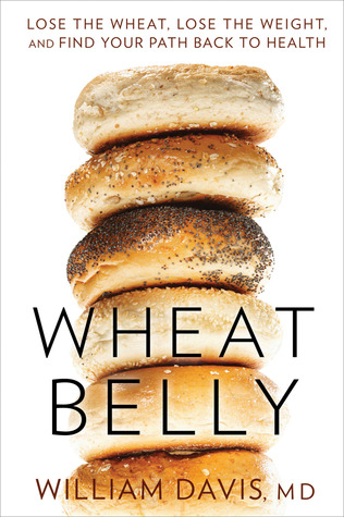 Wheat Belly: Lose the Wheat, Lose the Weight, and Find Your Path Back to Health (2011) by William  Davis