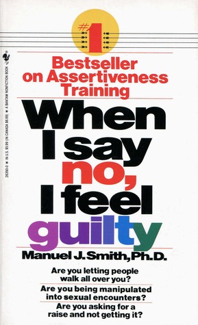 When I Say No, I Feel Guilty: How to Cope - Using the Skills of Systematic Assertive Therapy (1975) by Manuel J. Smith