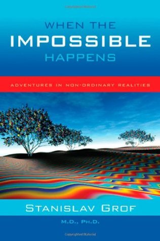 When the Impossible Happens: Adventures in Non-ordinary Realities (2006) by Stanislav Grof