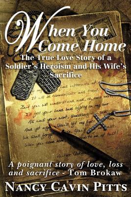 When You Come Home: The True Love Story of a Soldier's Heroism, His Wife's Sacrifice and the Resilience of America's Greatest Generation (2011) by Nancy Cavin Pitts