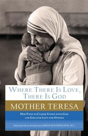 Where There Is Love, There Is God: Her Path to Closer Union with God and Greater Love for Others (2012) by Mother Teresa