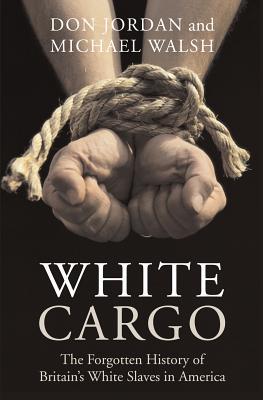 White Cargo: The Forgotten History of Britain's White Slaves in America (2008) by Don Jordan