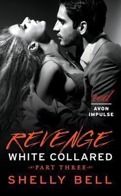 White Collared Part Three: Revenge (2014) by Shelly Bell